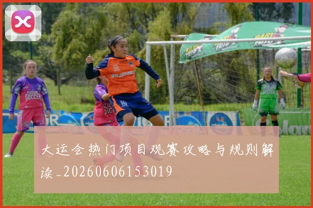 大运会热门项目观赛攻略与规则解读_20260606153019