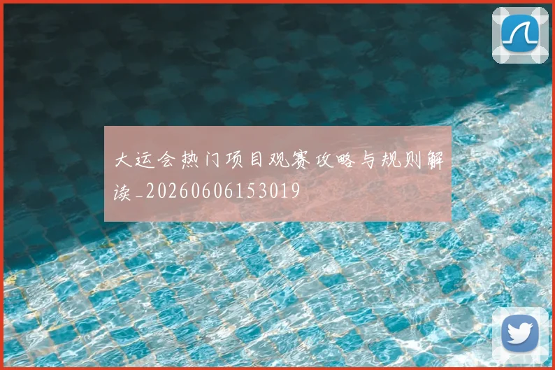 大运会热门项目观赛攻略与规则解读_20260606153019